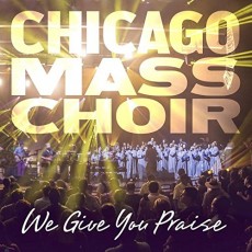 Chicago Mass Choir - We Give You Praise (CD)